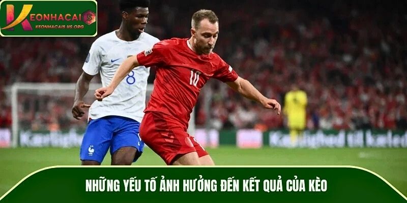 Những yếu tố ảnh hưởng đến kết quả của kèo