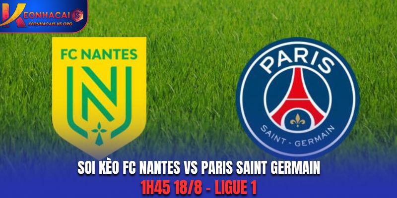 Soi kèo FC Nantes vs Paris Saint Germain - 1h45 18/8 - Ligue 1